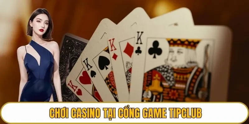 Chơi casino tại cổng game TIPCLUB