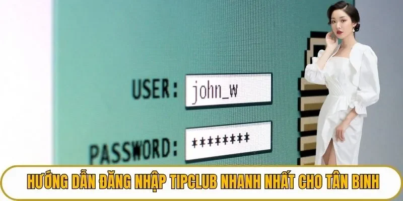 Hướng dẫn đăng nhập TIPCLUB nhanh nhất cho tân binh