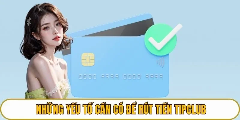 Những yếu tố cần có để rút tiền TIPCLUB