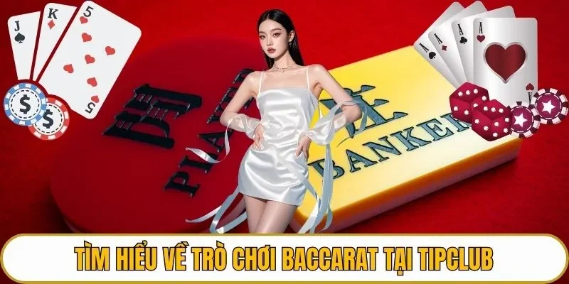 Tìm hiểu về trò chơi Baccarat tại TIPCLUB
