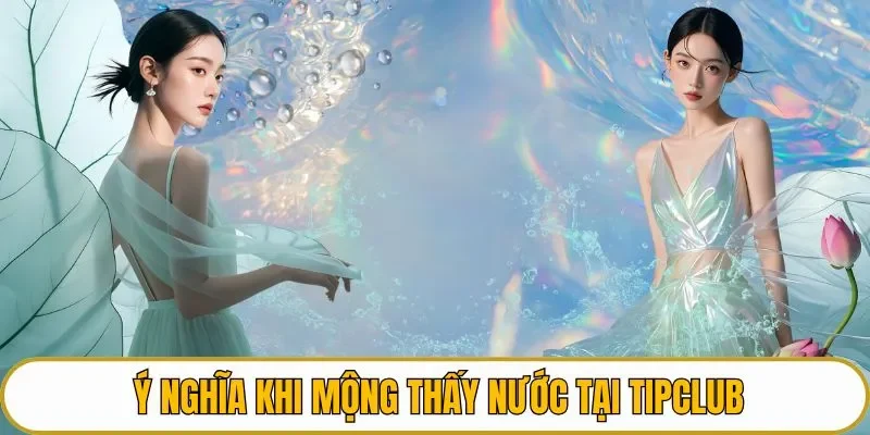 Ý nghĩa khi mộng thấy nước tại TIPCLUB