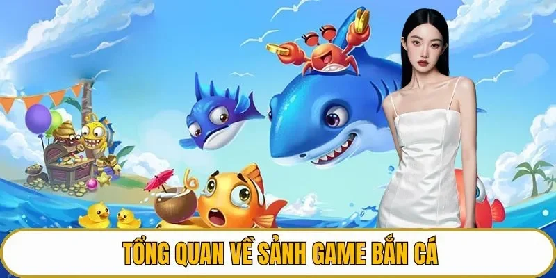 Tổng quan về sảnh game bắn cá